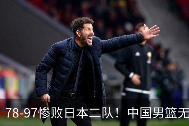78-97惨败日本二队！中国男篮无缘决赛，郭士强赛后回应引下课风波